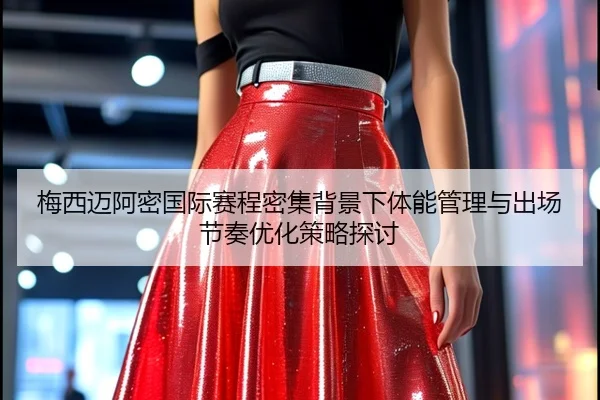 梅西迈阿密国际赛程密集背景下体能管理与出场节奏优化策略探讨 - kaiyun